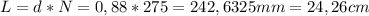 L=d*N=0,88*275=242,6325mm=24,26cm