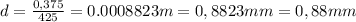 d= \frac{0,375}{425} =0.0008823m=0,8823mm=0,88mm