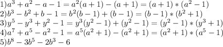 1)a^{3} + a^{2} -a-1=a^2(a+1)-(a+1)=(a+1)*(a^2-1)\\2)b^{3} - b^{2} +b-1=b^2(b-1)+(b-1)=(b-1)*(b^2+1)\\3)y^{5} -y^{3} + y^{2} -1=y^3(y^2-1)+(y^2-1)=(y^2-1)*(y^3+1)\\4)a^{7} + a^{5} - a^{2} -1=a^5(a^2+1)-(a^2+1)=(a^2+1)*(a^5-1)\\5)b^{8} -3b^{5} - 2b^{3} -6