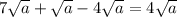 7\sqrt{a}+\sqrt{a}-4\sqrt{a}=4\sqrt{a}