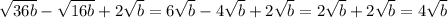 \sqrt{36b}- \sqrt{16b}+2 \sqrt{b} = 6\sqrt{b}- 4\sqrt{b}+2 \sqrt{b} =2 \sqrt{b} +2 \sqrt{b} =4 \sqrt{b}