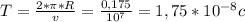 T= \frac{2* \pi *R}{v} = \frac{0,175}{10^7} =1,75*10^{-8}c