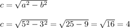 c= \sqrt{a^2-b^2} \\ \\c= \sqrt{5^2-3^2}= \sqrt{25-9}= \sqrt{16}=4