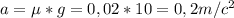 a=\mu*g=0,02*10=0,2m/c^2