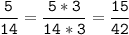 \tt\displaystyle\frac{5}{14}=\frac{5*3}{14*3}=\frac{15}{42}