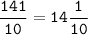 \tt\displaystyle\frac{141}{10}=14\frac{1}{10}