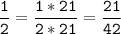 \tt\displaystyle\frac{1}{2}=\frac{1*21}{2*21}=\frac{21}{42}