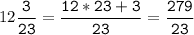 12\tt\displaystyle\frac{3}{23}=\frac{12*23+3}{23}=\frac{279}{23}