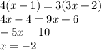 4(x - 1) = 3(3x + 2) \\ 4x - 4 = 9x + 6 \\ - 5x = 10 \\ x = - 2