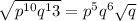 \sqrt{p^{10}q^13}=p^{5}q^6 \sqrt{q}