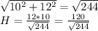 \sqrt{10^2+12^2}=\sqrt{244}\\&#10;H=\frac{12*10}{\sqrt{244}}=\frac{120}{\sqrt{244}}