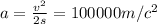 a= \frac{v^{2} }{2s} =100000 m/c^2