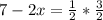 7-2x= \frac{1}{2}* \frac{3}{2}