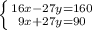 \left \{ {{16x-27y=160} \atop {9x+27y=90}} \right.