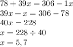 78+39x=306-1x\\39x+x=306-78\\40x=228\\x=228\div40\\x=5,7