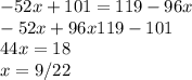 -52x+101=119-96x\\-52x+96x119-101\\44x=18\\x=9/22