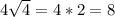 4 \sqrt{4}=4*2=8