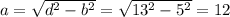 a= \sqrt{d^2-b^2} = \sqrt{13^2-5^2}=12