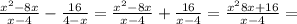 \frac{ {x}^{2} - 8x}{x - 4} - \frac{16}{4 - x} = \frac{ {x}^{2} - 8x }{x - 4} + \frac{16}{x - 4} = \frac{x^{2} 8x + 16}{x - 4} =