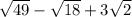 \sqrt{49} - \sqrt{18} +3 \sqrt{2}