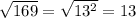 \sqrt{169} = \sqrt{ 13^{2} } =13