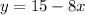 y=15-8x