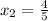 x_{2}= \frac{4}{5}