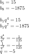 b_{5}=15\\&#10;b_{8}=-1875\\&#10;\\&#10;b_{1}q^4=15\\&#10;b_{1}q^7=-1875\\&#10;\\&#10;\frac{q^4}{q^7}=-\frac{1}{125}\\&#10;\frac{1}{q^3}=-\frac{1}{125}\\&#10;q=-5\\&#10;