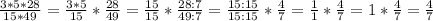 \frac{3*5*28}{15*49}=\frac{3*5}{15}*\frac{28}{49}=\frac{15}{15}*\frac{28:7}{49:7}=\frac{15:15}{15:15}*\frac{4}{7}=\frac{1}{1}*\frac{4}{7}=1*\frac{4}{7}=\frac{4}{7}