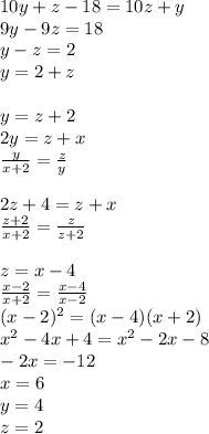 10y+z-18=10z+y\\&#10;9y-9z=18\\&#10;y-z=2\\&#10;y=2+z\\&#10;\\&#10;y=z+2\\&#10;2y=z+x\\&#10; \frac{y}{x+2}=\frac{z}{y}\\&#10;\\&#10;2z+4=z+x\\&#10;\frac{z+2}{x+2}=\frac{z}{z+2}\\&#10;\\&#10;z=x-4\\&#10;\frac{x-2}{x+2} = \frac{ x-4}{x-2}\\&#10;(x-2)^2=(x-4)(x+2)\\&#10;x^2-4x+4=x^2-2x-8\\&#10;-2x=-12\\&#10;x=6\\&#10;y=4\\&#10;z=2