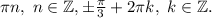 \pi n,~n\in\mathbb {Z},} \pm\frac{\pi }{3}+2\pi k,~k\in\mathbb {Z} }} .