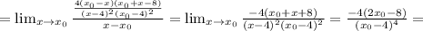 =\lim_{x \to \x x_0} \frac{ \frac{4(x_0-x)(x_0+x-8)}{(x-4)^2(x_0-4)^2} }{x-x_0}=\lim_{x \to \x x_0} \frac{-4(x_0+x+8)}{(x-4)^2(x_0-4)^2}= \frac{-4(2x_0-8)}{(x_0-4)^4}=