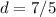 d = 7/5