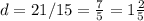 d = 21/15=\frac{7}{5}=1\frac{2}{5}