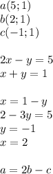 a(5;1) \\ b(2;1)\\ c(-1;1)\\&#10;\\&#10;2x-y=5\\&#10;x+y=1 \\&#10;\\&#10;x=1-y\\&#10;2-3y=5\\&#10;y=-1\\&#10;x=2\\&#10;\\&#10;a=2b-c