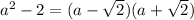 a^{2}-2=(a- \sqrt{2})(a+ \sqrt{2})