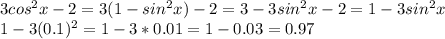 3 cos^{2} x-2=3(1- sin^{2} x)-2=3-3 sin^{2}x-2=1- 3 sin^{2}x \\ 1-3(0.1)^{2}=1-3*0.01=1-0.03=0.97