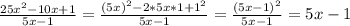 \frac{25x^2-10x+1}{5x-1}= \frac{(5x)^2-2*5x*1+1^2}{5x-1}= \frac{(5x-1)^2}{5x-1}=5x-1