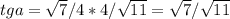 tga= \sqrt{7}/4*4/ \sqrt{11}= \sqrt{7}/ \sqrt{11}