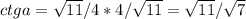 ctga= \sqrt{11}/4*4/ \sqrt{11}= \sqrt{11}/ \sqrt{7}