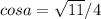 cosa= \sqrt{11}/4