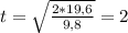 t= \sqrt{ \frac{2*19,6}{9,8} } = 2