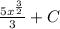 \frac{5x^ \frac{3}{2} }{3} +C