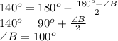 140^o=180^o-\frac{180^o-\angle B}{2} \\ 140^o=90^o+\frac{\angle B}{2} \\ \angle B= 100^o