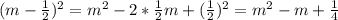 (m- \frac{1}{2} ) ^{2} = m^{2} -2* \frac{1}{2} m+ (\frac{1}{2} ) ^{2}= m^{2}-m+ \frac{1}{4}