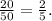 \frac{20}{50}=\frac{2}{5}.