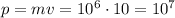 p=mv=10^6\cdot10=10^7