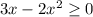 3x-2x^2 \geq 0