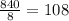 \frac{840}{8} =108