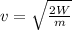 v= \sqrt{ \frac{2W}{m} }